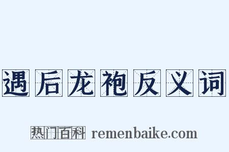遇后龙袍反义词是什么意思的图片